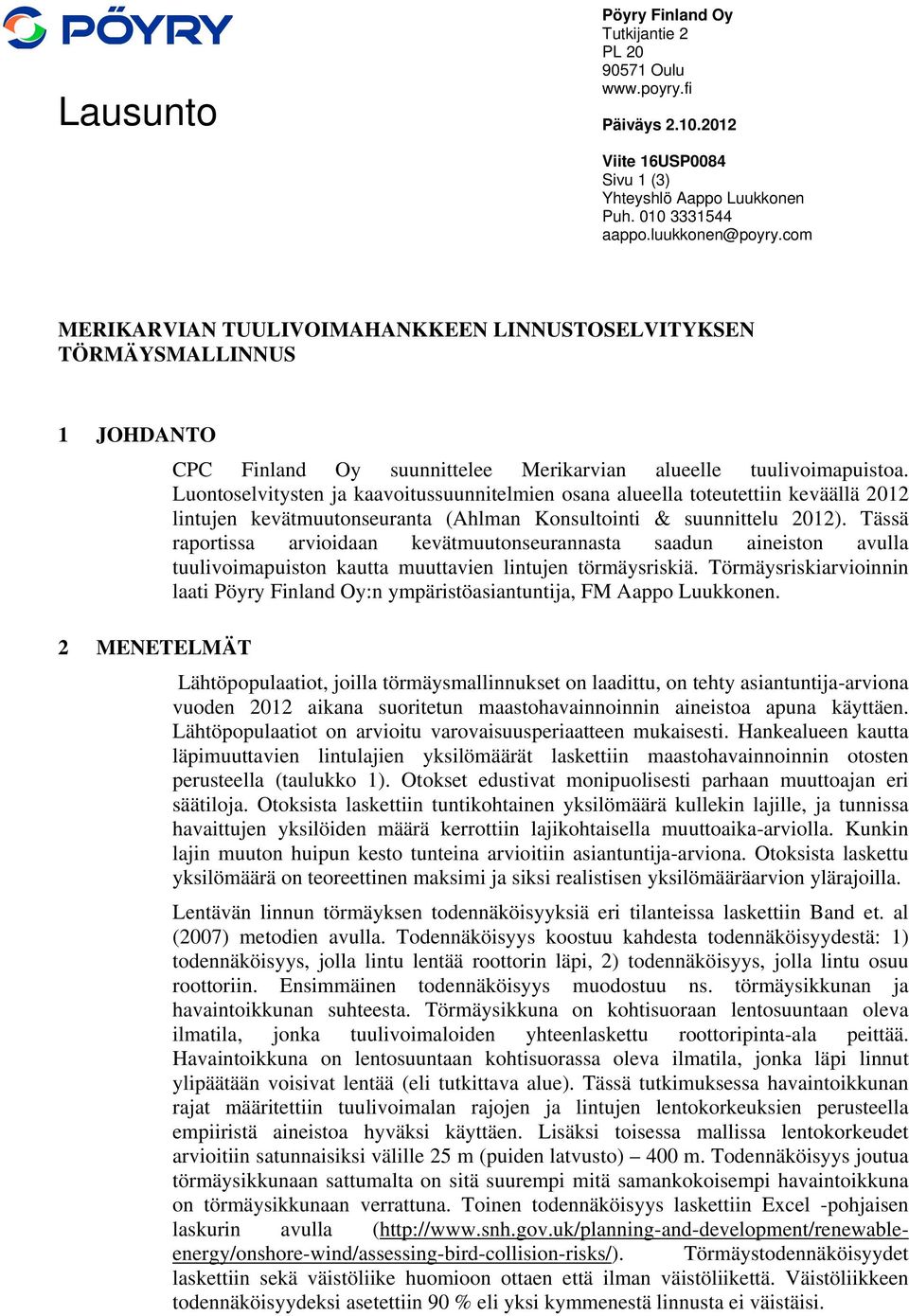 Luontoselvitysten ja kaavoitussuunnitelmien osana alueella toteutettiin keväällä 2012 lintujen kevätmuutonseuranta (Ahlman Konsultointi & suunnittelu 2012).