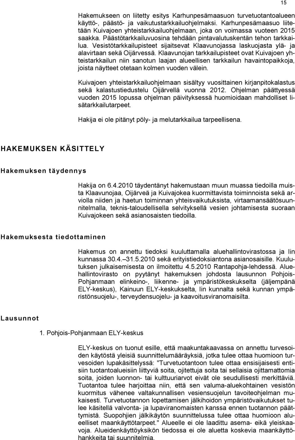 Vesistötarkkailupisteet sijaitsevat Klaavunojassa laskuojasta ylä- ja alavirtaan sekä Oijärvessä.