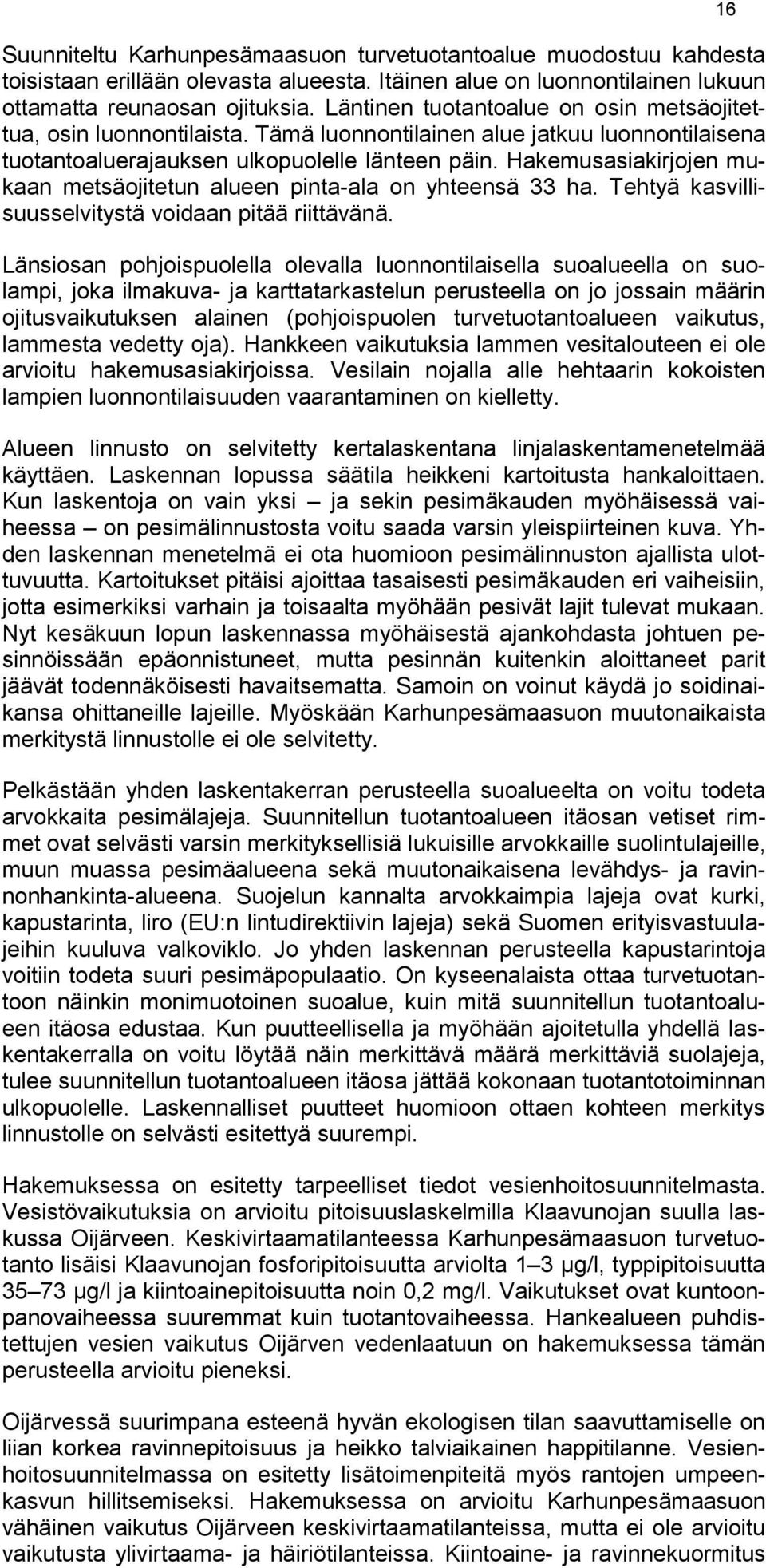 Hakemusasiakirjojen mukaan metsäojitetun alueen pinta-ala on yhteensä 33 ha. Tehtyä kasvillisuusselvitystä voidaan pitää riittävänä.