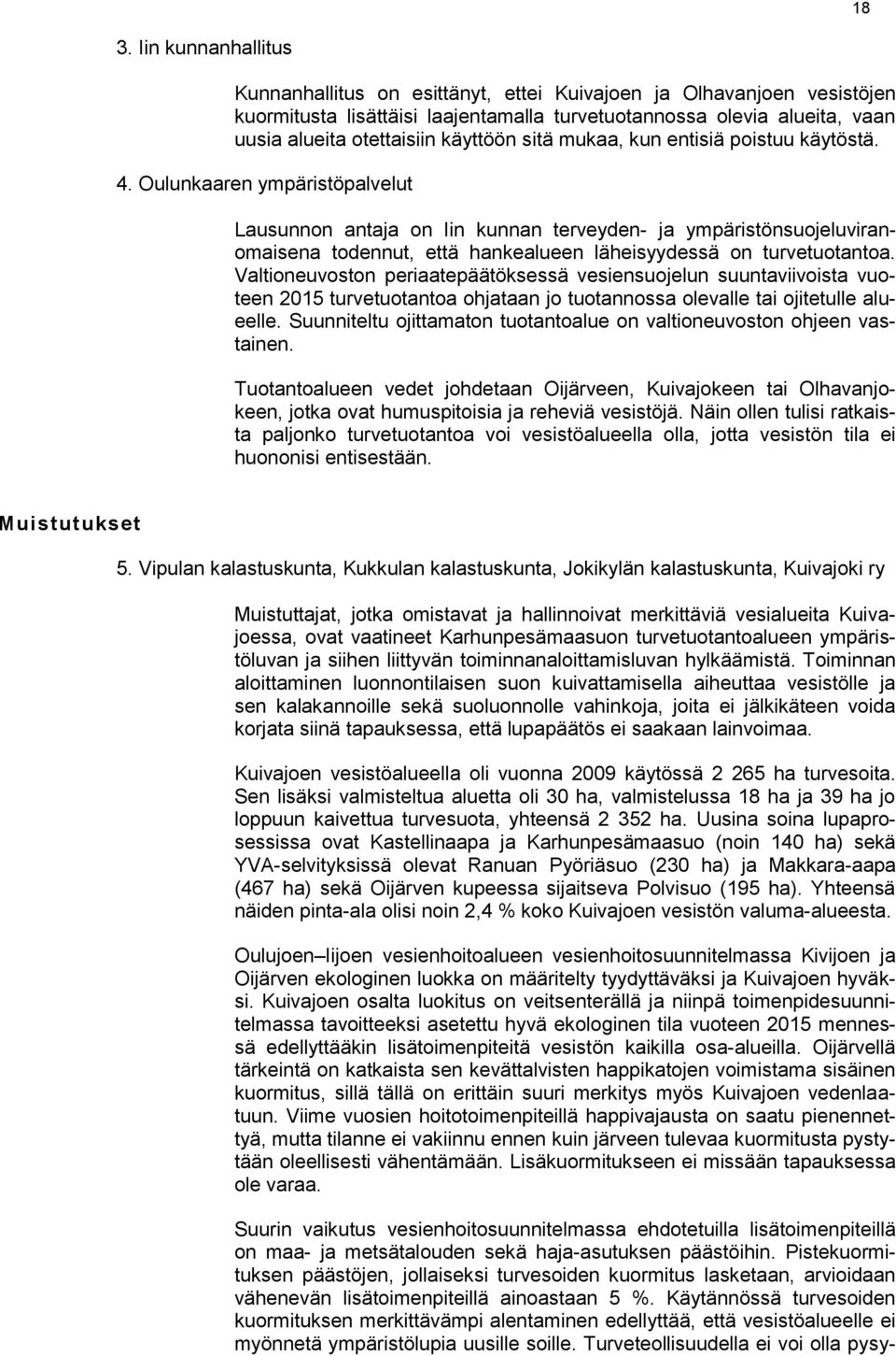 Oulunkaaren ympäristöpalvelut Lausunnon antaja on Iin kunnan terveyden- ja ympäristönsuojeluviranomaisena todennut, että hankealueen läheisyydessä on turvetuotantoa.