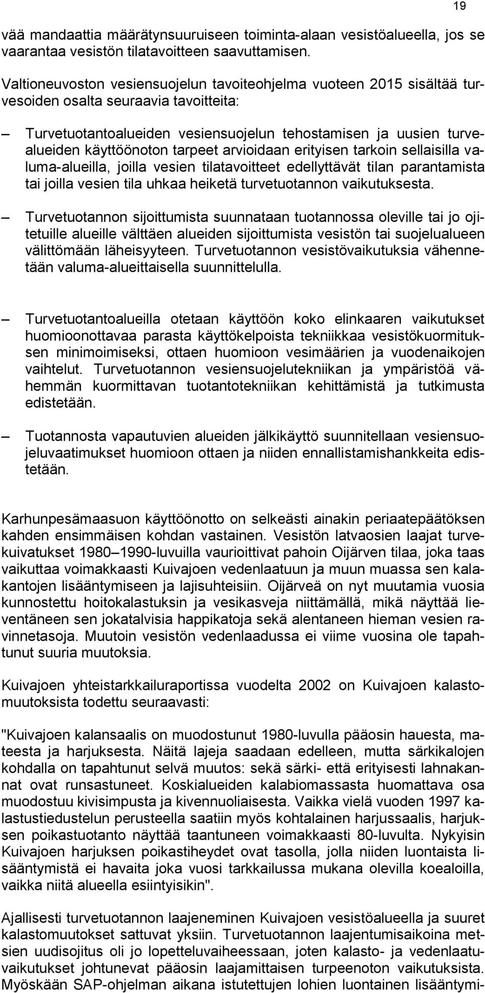 tarpeet arvioidaan erityisen tarkoin sellaisilla valuma-alueilla, joilla vesien tilatavoitteet edellyttävät tilan parantamista tai joilla vesien tila uhkaa heiketä turvetuotannon vaikutuksesta.