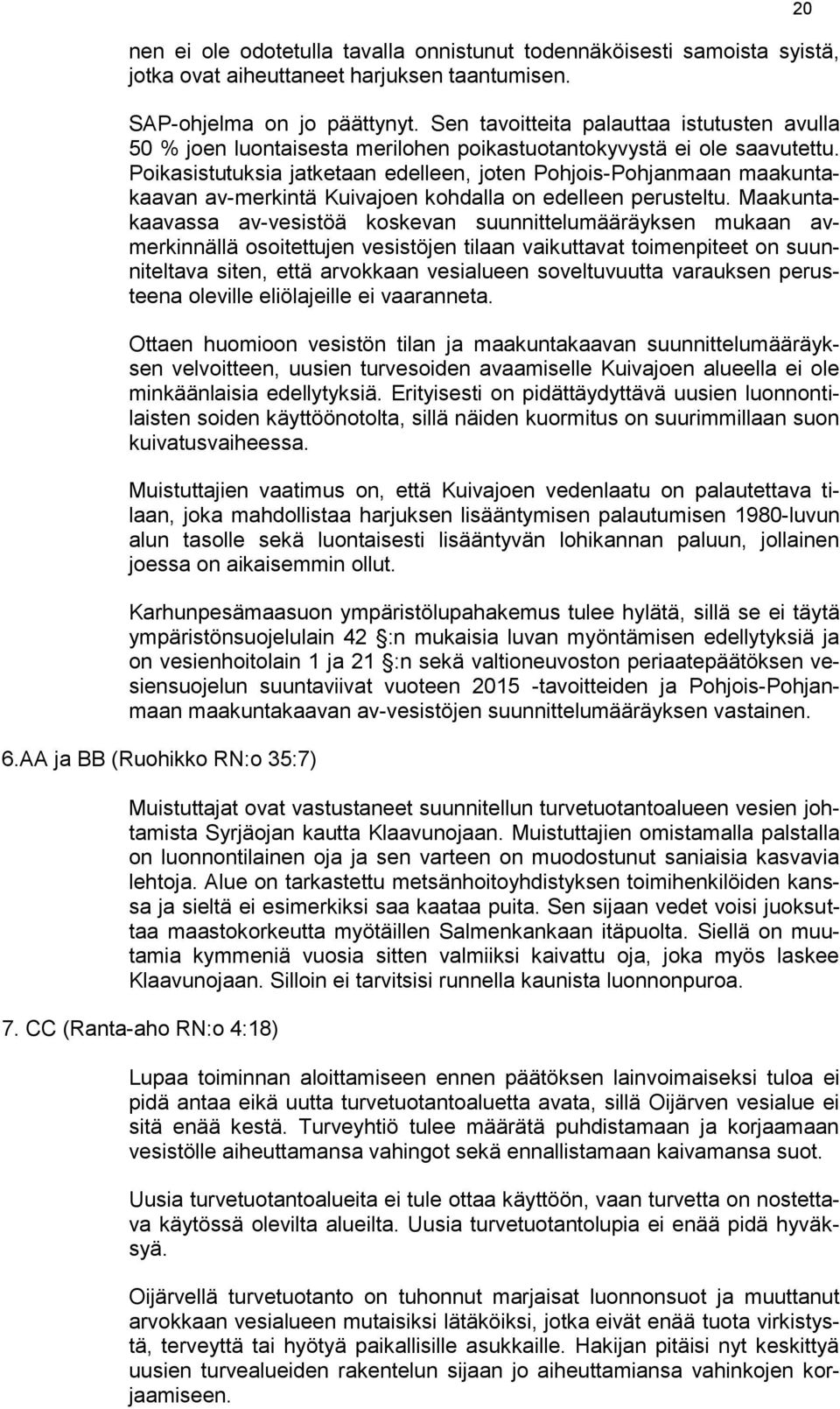 Poikasistutuksia jatketaan edelleen, joten Pohjois-Pohjanmaan maakuntakaavan av-merkintä Kuivajoen kohdalla on edelleen perusteltu.