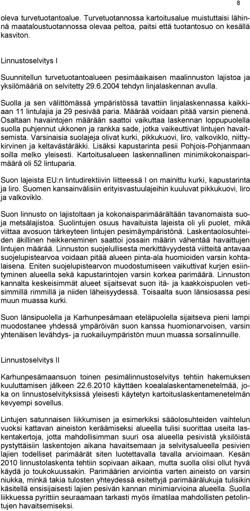 Suolla ja sen välittömässä ympäristössä tavattiin linjalaskennassa kaikkiaan 11 lintulajia ja 29 pesivää paria. Määrää voidaan pitää varsin pienenä.