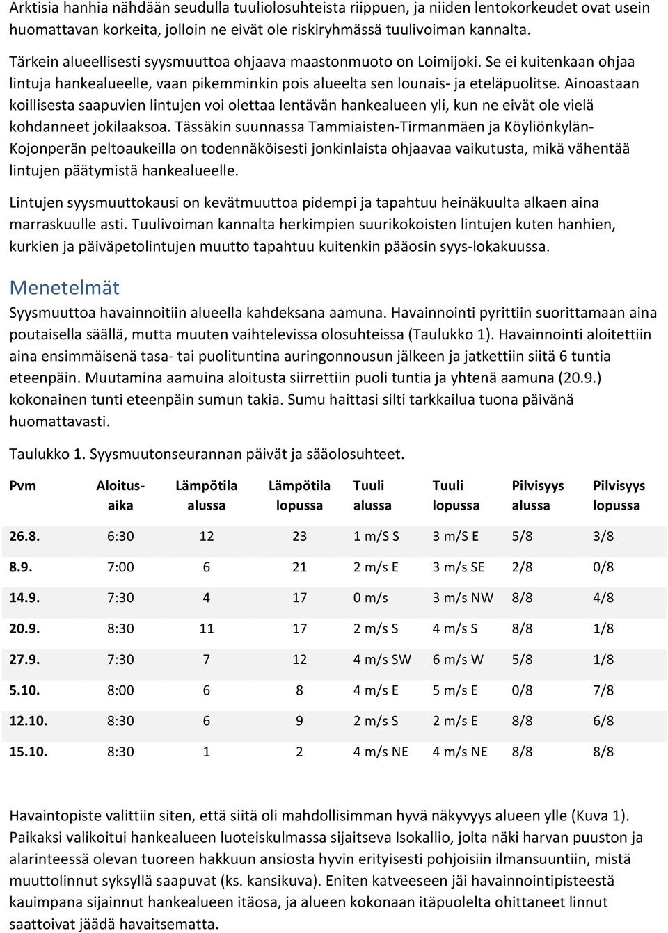 Ainoastaan koillisesta saapuvien lintujen voi olettaa lentävän hankealueen yli, kun ne eivät ole vielä kohdanneet jokilaaksoa.