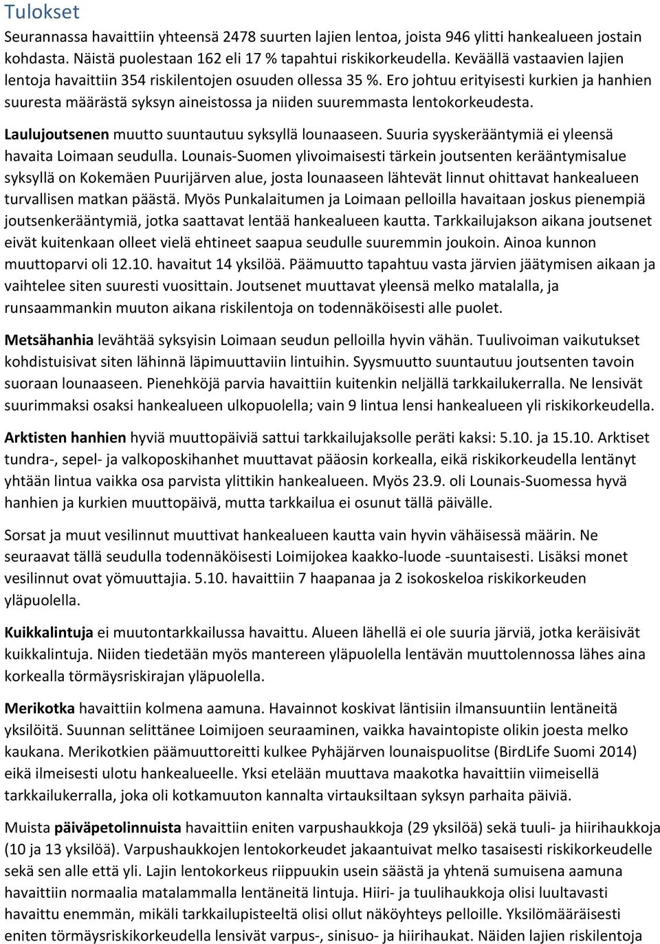 Ero johtuu erityisesti kurkien ja hanhien suuresta määrästä syksyn aineistossa ja niiden suuremmasta lentokorkeudesta. Laulujoutsenen muutto suuntautuu syksyllä lounaaseen.