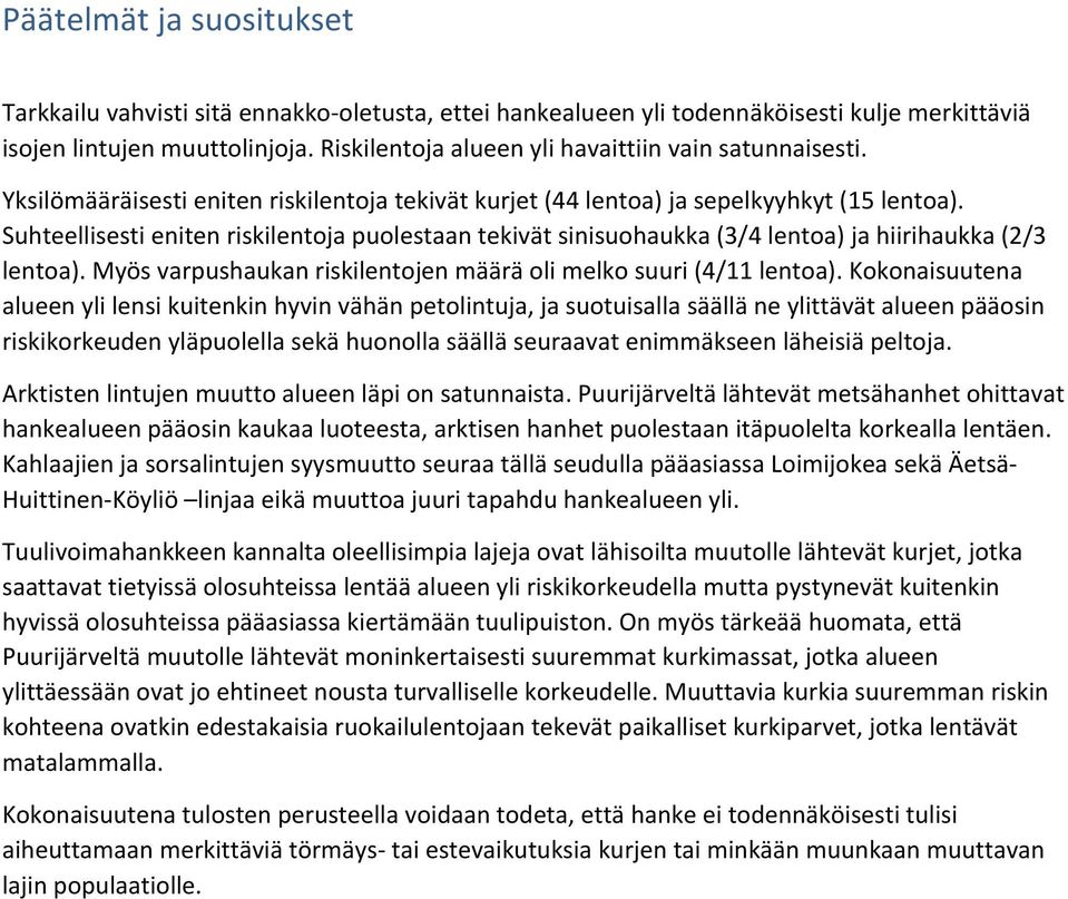 Suhteellisesti eniten riskilentoja puolestaan tekivät sinisuohaukka (3/4 lentoa) ja hiirihaukka (2/3 lentoa). Myös varpushaukan riskilentojen määrä oli melko suuri (4/11 lentoa).