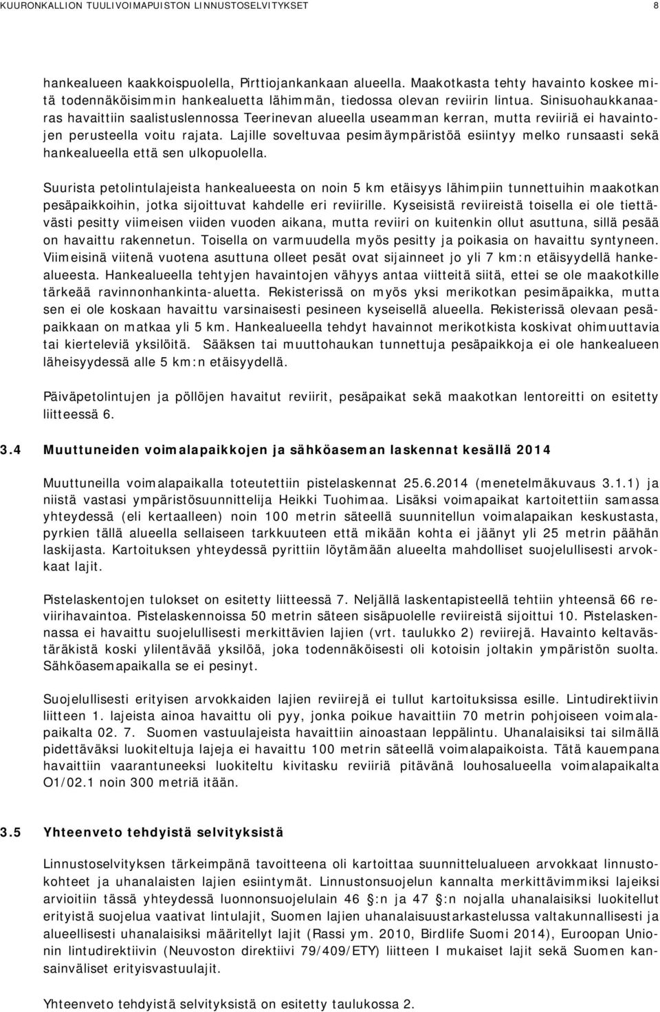 Sinisuohaukkanaaras havaittiin saalistuslennossa Teerinevan alueella useamman kerran, mutta reviiriä ei havaintojen perusteella voitu rajata.