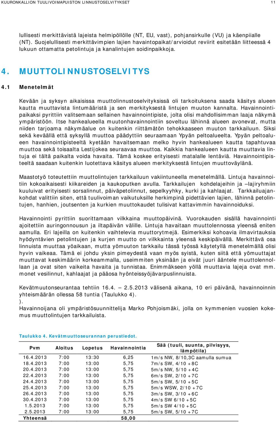 1 Menetelmät Kevään ja syksyn aikaisissa muuttolinnustoselvityksissä oli tarkoituksena saada käsitys alueen kautta muuttavista lintumääristä ja sen merkityksestä lintujen muuton kannalta.