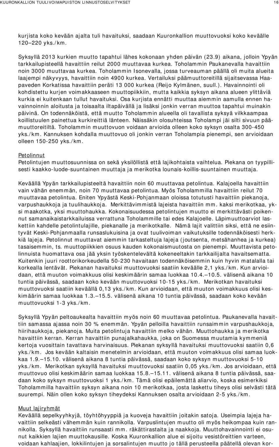 Toholammin Paukanevalla havaittiin noin 3000 muuttavaa kurkea. Toholammin Isonevalla, jossa turveauman päällä oli muita alueita laajempi näkyvyys, havaittiin noin 4900 kurkea.