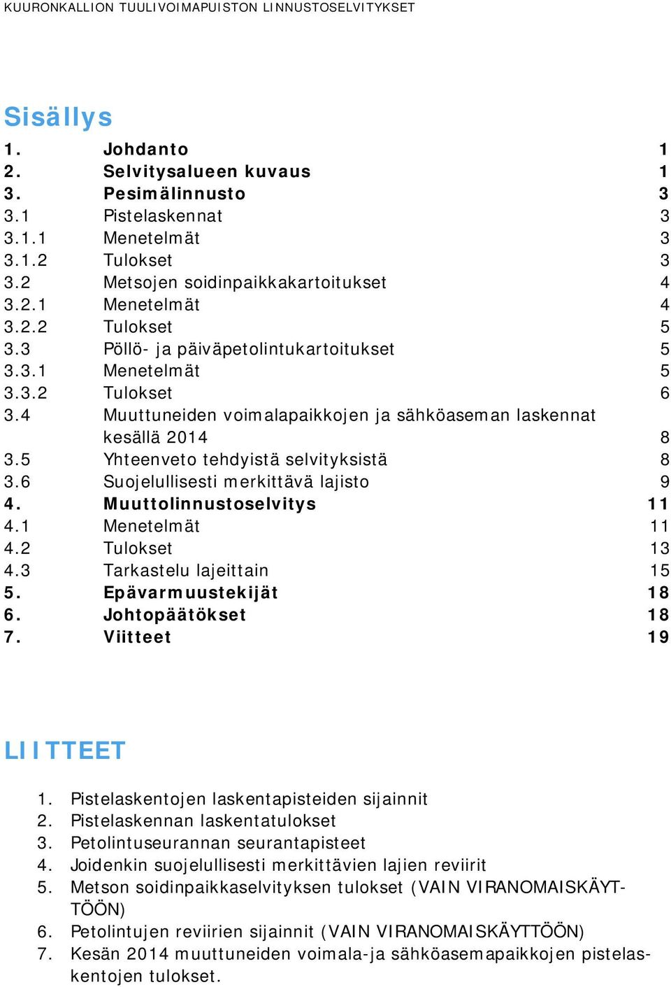 4 Muuttuneiden voimalapaikkojen ja sähköaseman laskennat kesällä 2014 8 3.5 Yhteenveto tehdyistä selvityksistä 8 3.6 Suojelullisesti merkittävä lajisto 9 4. Muuttolinnustoselvitys 11 4.