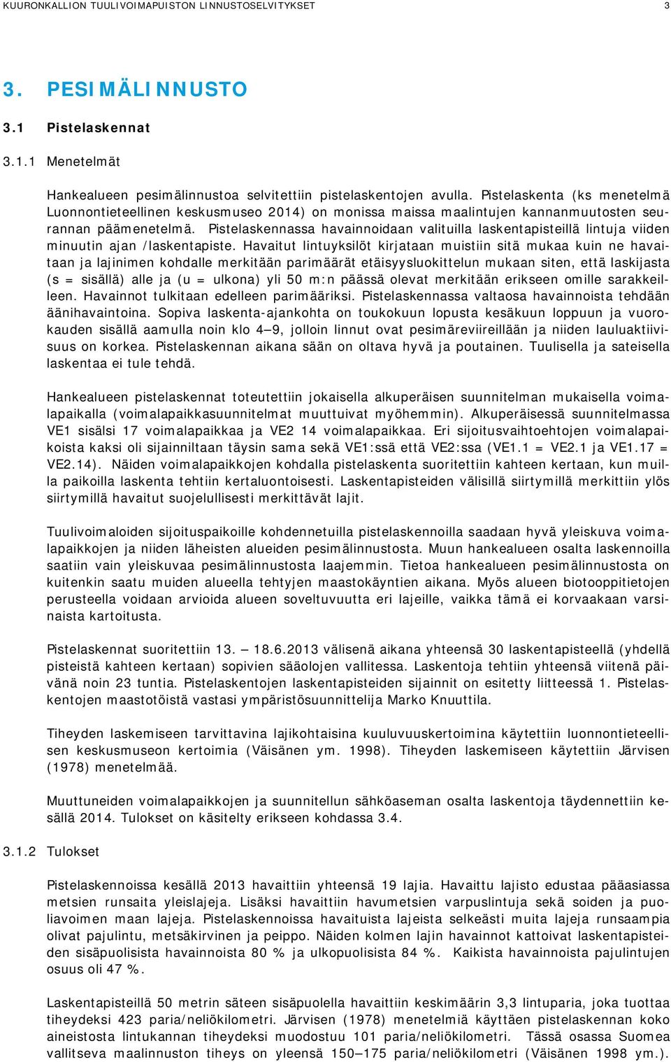 Pistelaskennassa havainnoidaan valituilla laskentapisteillä lintuja viiden minuutin ajan /laskentapiste.