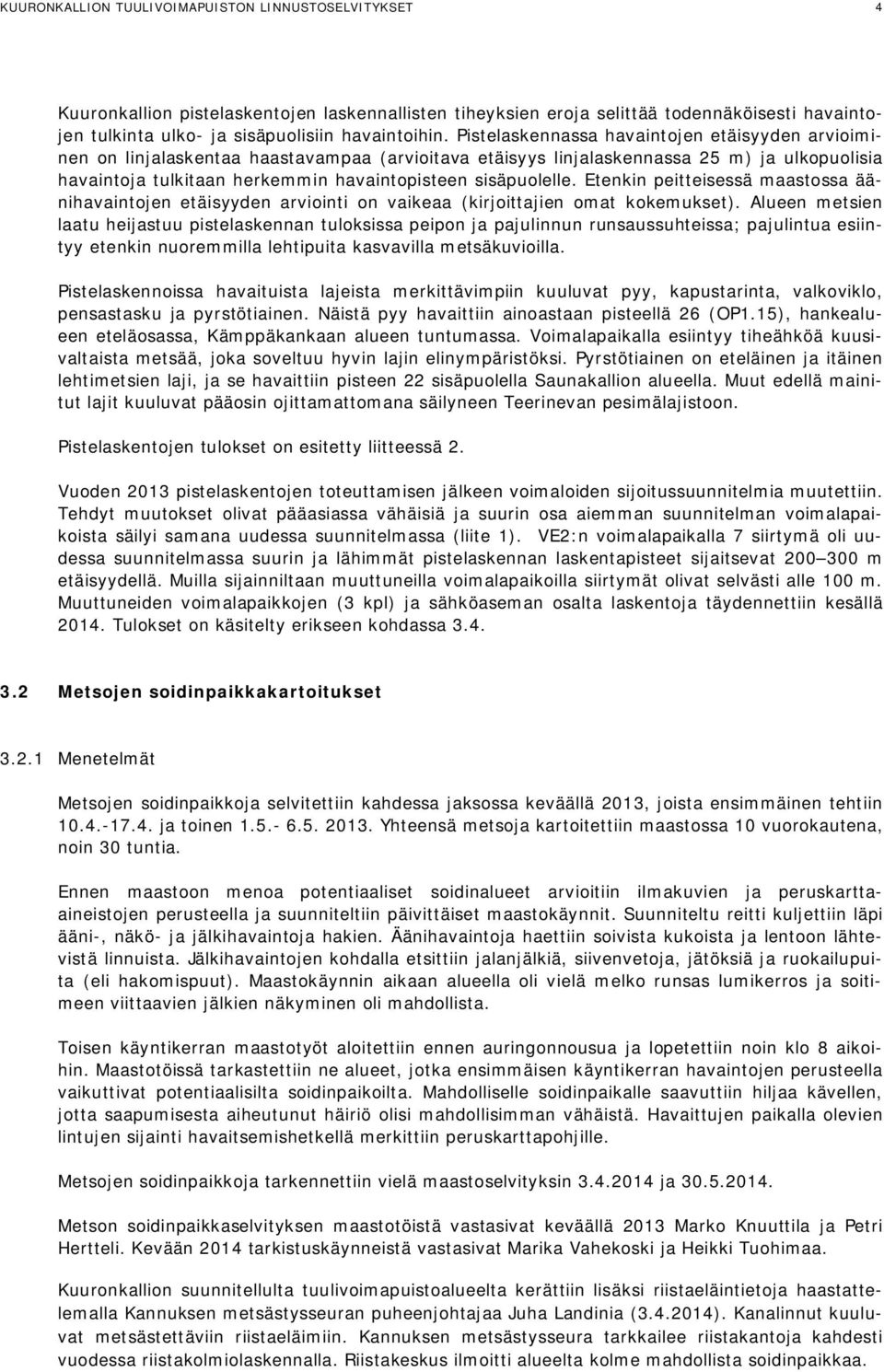 sisäpuolelle. Etenkin peitteisessä maastossa äänihavaintojen etäisyyden arviointi on vaikeaa (kirjoittajien omat kokemukset).