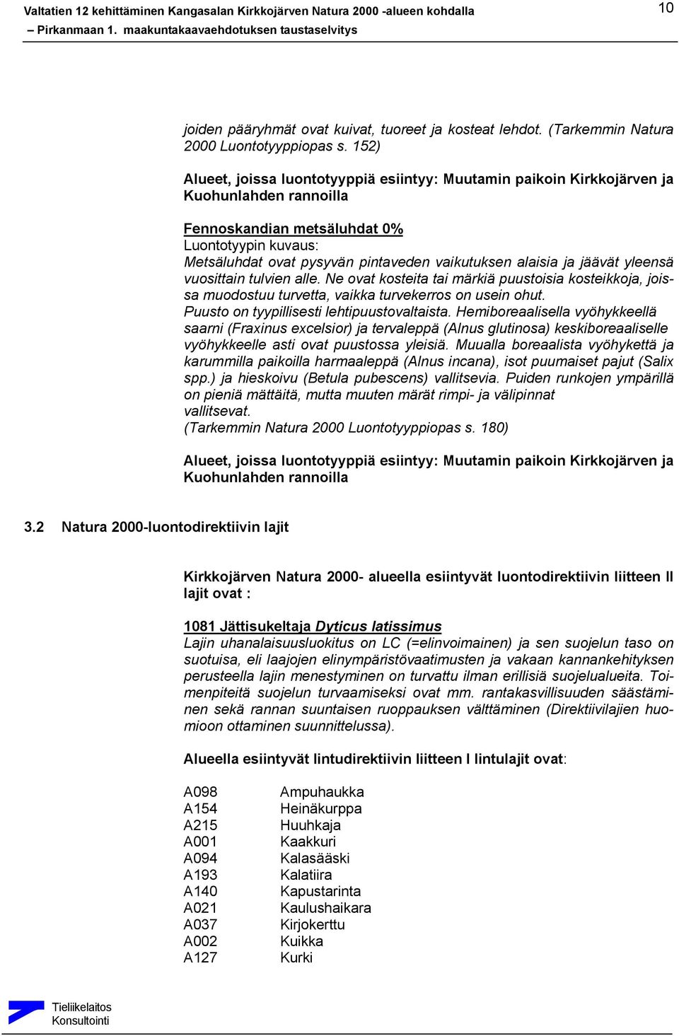 alaisia ja jäävät yleensä vuosittain tulvien alle. Ne ovat kosteita tai märkiä puustoisia kosteikkoja, joissa muodostuu turvetta, vaikka turvekerros on usein ohut.