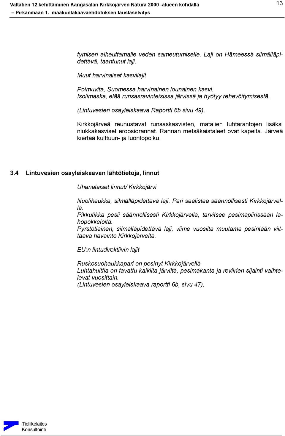 Kirkkojärveä reunustavat runsaskasvisten, matalien luhtarantojen lisäksi niukkakasviset eroosiorannat. Rannan metsäkaistaleet ovat kapeita. Järveä kiertää kulttuuri- ja luontopolku. 3.