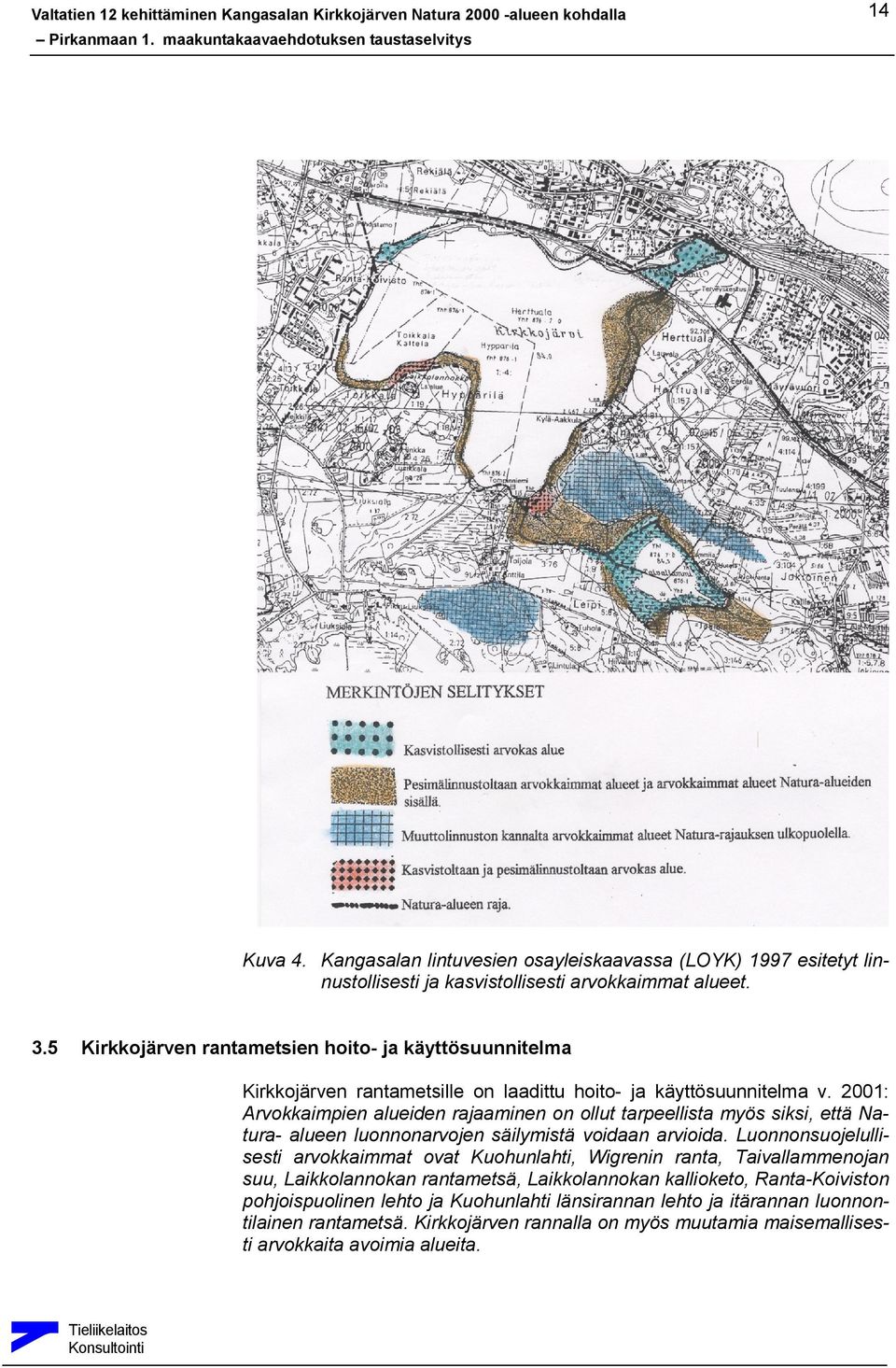 2001: Arvokkaimpien alueiden rajaaminen on ollut tarpeellista myös siksi, että Natura- alueen luonnonarvojen säilymistä voidaan arvioida.