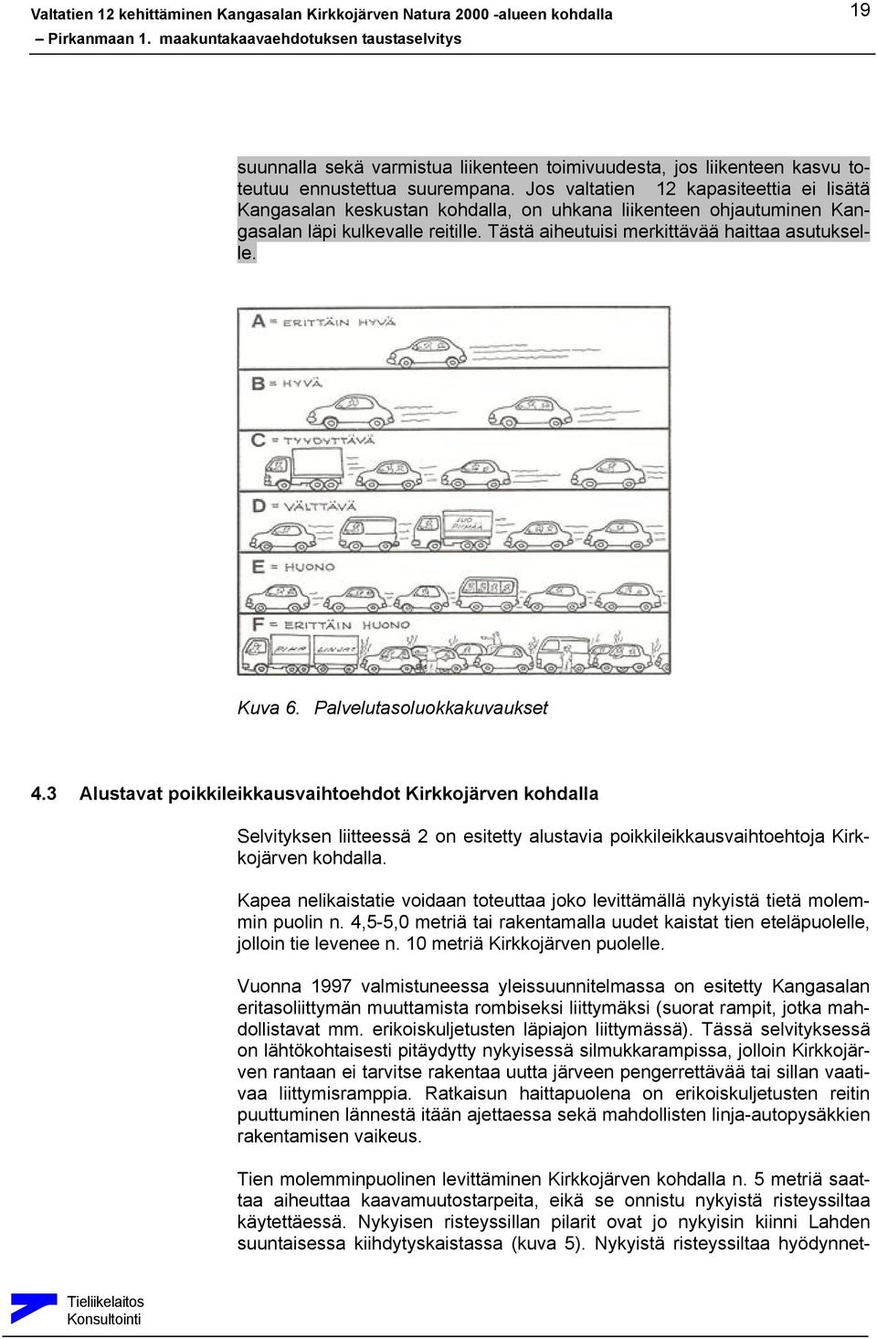 Palvelutasoluokkakuvaukset 4.3 Alustavat poikkileikkausvaihtoehdot Kirkkojärven kohdalla Selvityksen liitteessä 2 on esitetty alustavia poikkileikkausvaihtoehtoja Kirkkojärven kohdalla.