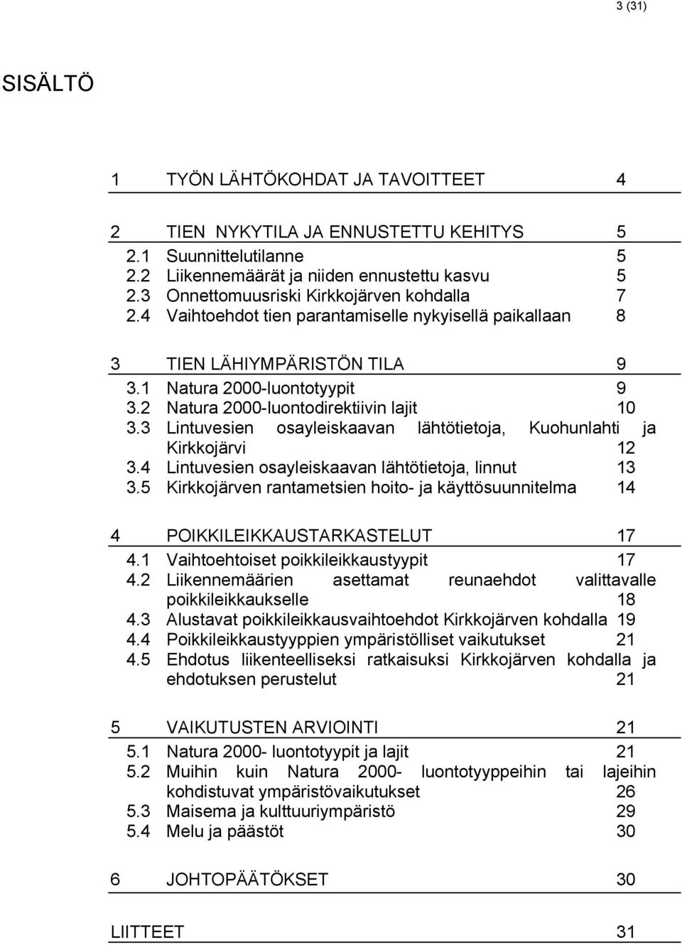2 Natura 2000-luontodirektiivin lajit 10 3.3 Lintuvesien osayleiskaavan lähtötietoja, Kuohunlahti ja Kirkkojärvi 12 3.4 Lintuvesien osayleiskaavan lähtötietoja, linnut 13 3.
