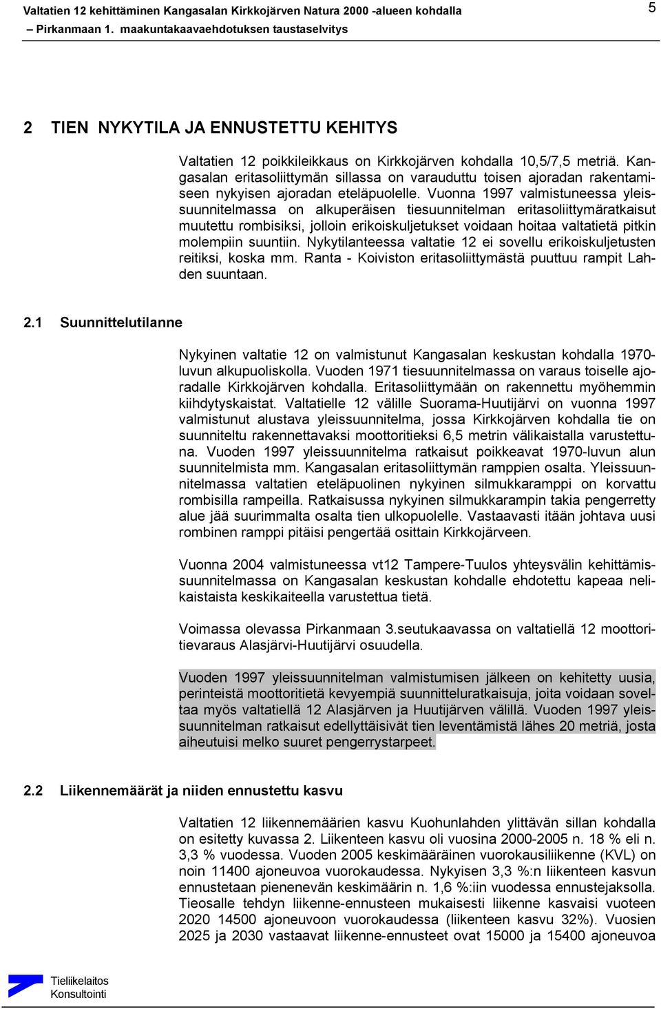 Vuonna 1997 valmistuneessa yleissuunnitelmassa on alkuperäisen tiesuunnitelman eritasoliittymäratkaisut muutettu rombisiksi, jolloin erikoiskuljetukset voidaan hoitaa valtatietä pitkin molempiin