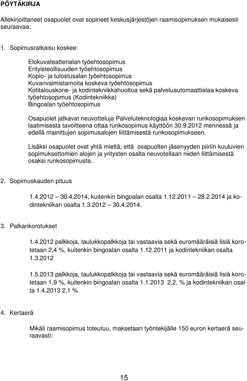 kodintekniikkahuoltoa sekä palveluautomaattialaa koskeva työehtosopimus (Kodintekniikka) Bingoalan työehtosopimus Osapuolet jatkavat neuvotteluja Palveluteknologiaa koskevan runkosopimuksen