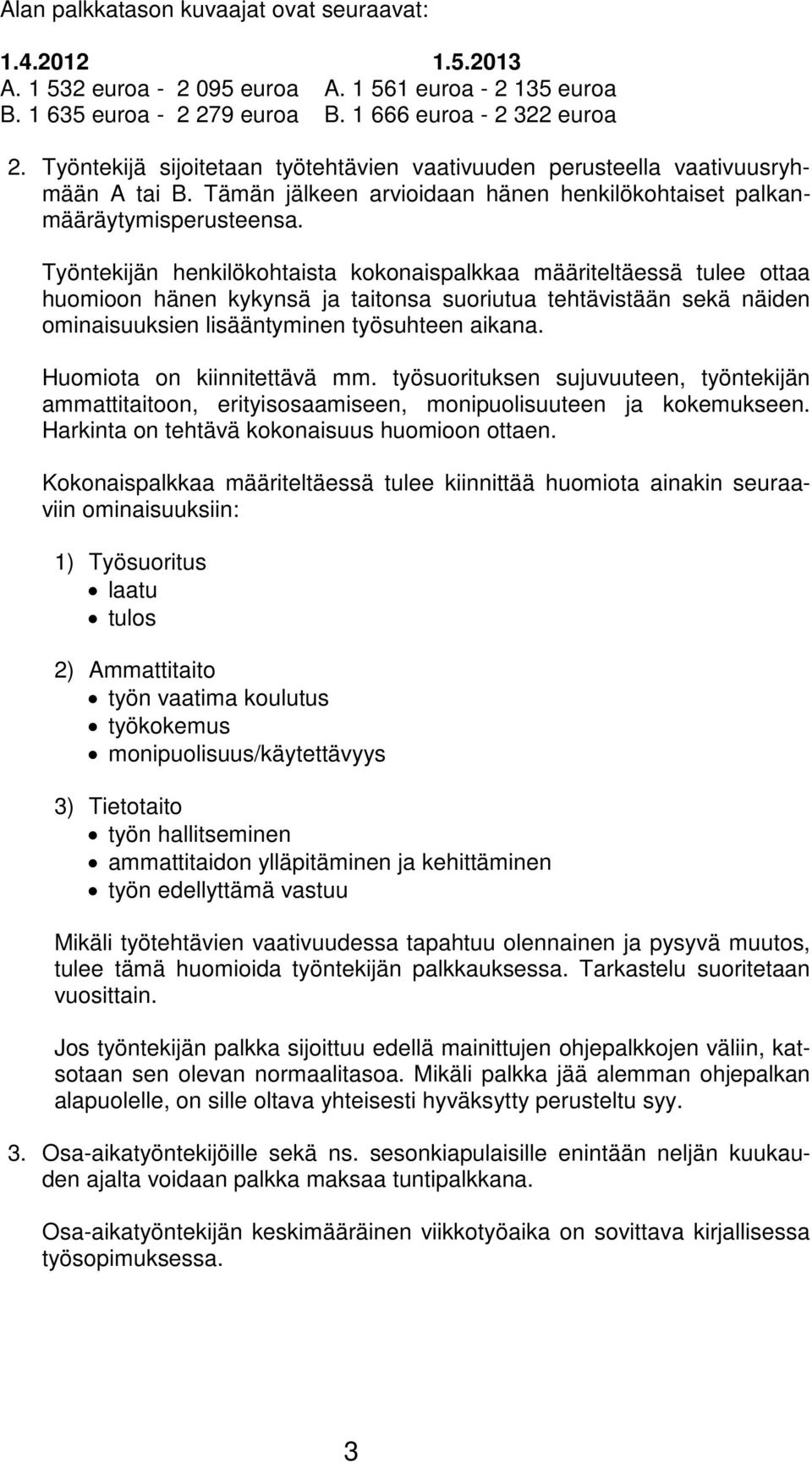 Työntekijän henkilökohtaista kokonaispalkkaa määriteltäessä tulee ottaa huomioon hänen kykynsä ja taitonsa suoriutua tehtävistään sekä näiden ominaisuuksien lisääntyminen työsuhteen aikana.