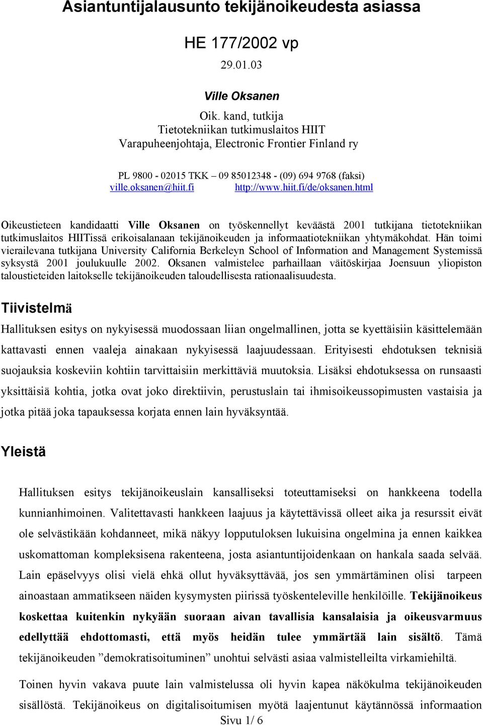 html Oikeustieteen kandidaatti Ville Oksanen on työskennellyt keväästä 2001 tutkijana tietotekniikan tutkimuslaitos HIITissä erikoisalanaan tekijänoikeuden ja informaatiotekniikan yhtymäkohdat.