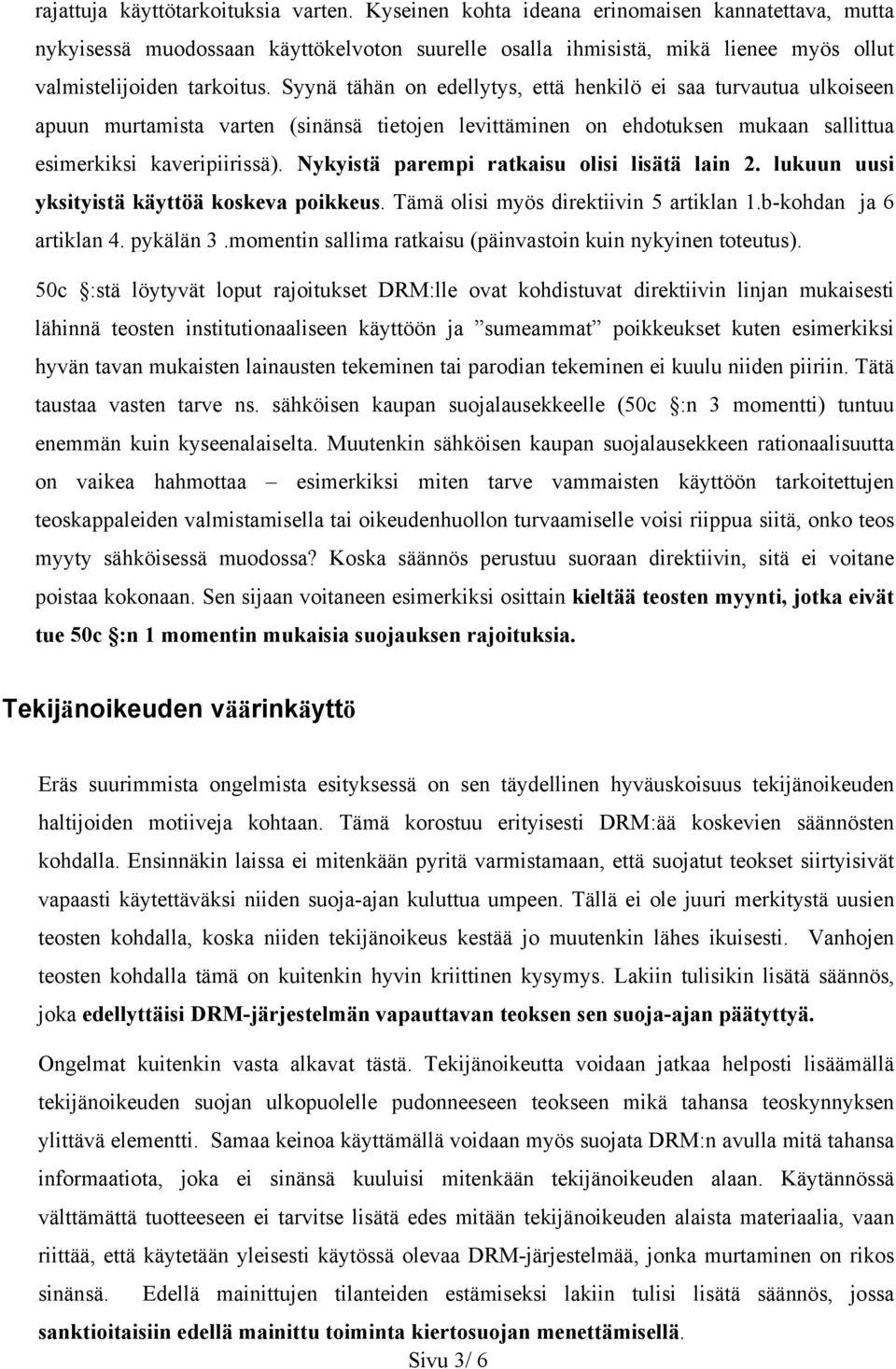 Syynä tähän on edellytys, että henkilö ei saa turvautua ulkoiseen apuun murtamista varten (sinänsä tietojen levittäminen on ehdotuksen mukaan sallittua esimerkiksi kaveripiirissä).