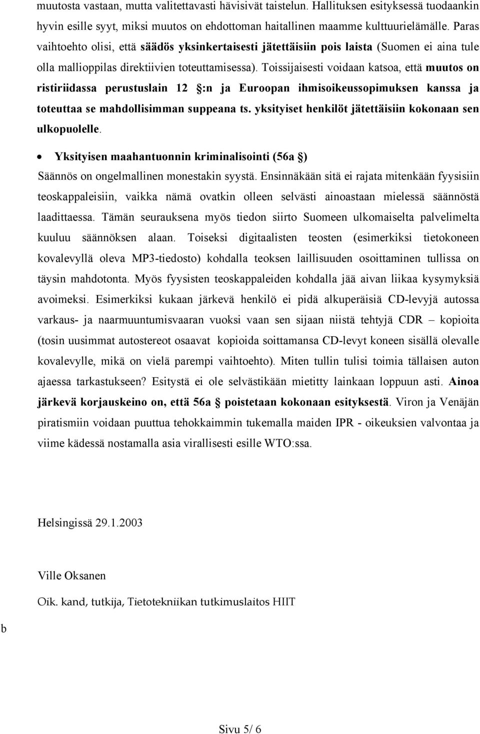 Toissijaisesti voidaan katsoa, että muutos on ristiriidassa perustuslain 12 :n ja Euroopan ihmisoikeussopimuksen kanssa ja toteuttaa se mahdollisimman suppeana ts.