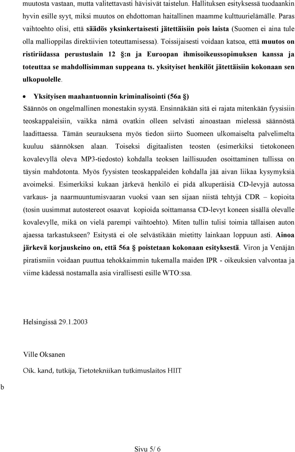 Toissijaisesti voidaan katsoa, että muutos on ristiriidassa perustuslain 12 :n ja Euroopan ihmisoikeussopimuksen kanssa ja toteuttaa se mahdollisimman suppeana ts.