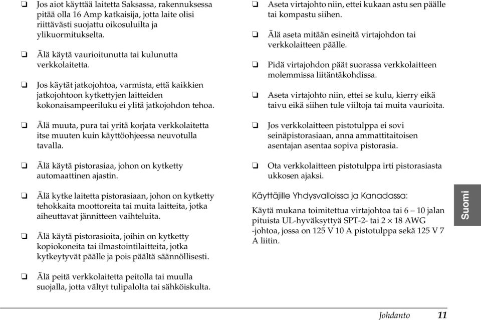 Aseta virtajohto niin, ettei kukaan astu sen päälle tai kompastu siihen. Älä aseta mitään esineitä virtajohdon tai verkkolaitteen päälle.