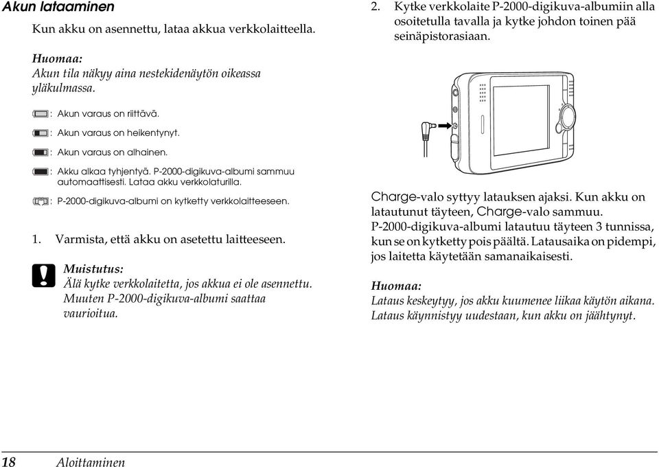 : Akku alkaa tyhjentyä. P-000-digikuva-albumi sammuu automaattisesti. Lataa akku verkkolaturilla. : P-000-digikuva-albumi on kytketty verkkolaitteeseen.. Varmista, että akku on asetettu laitteeseen.