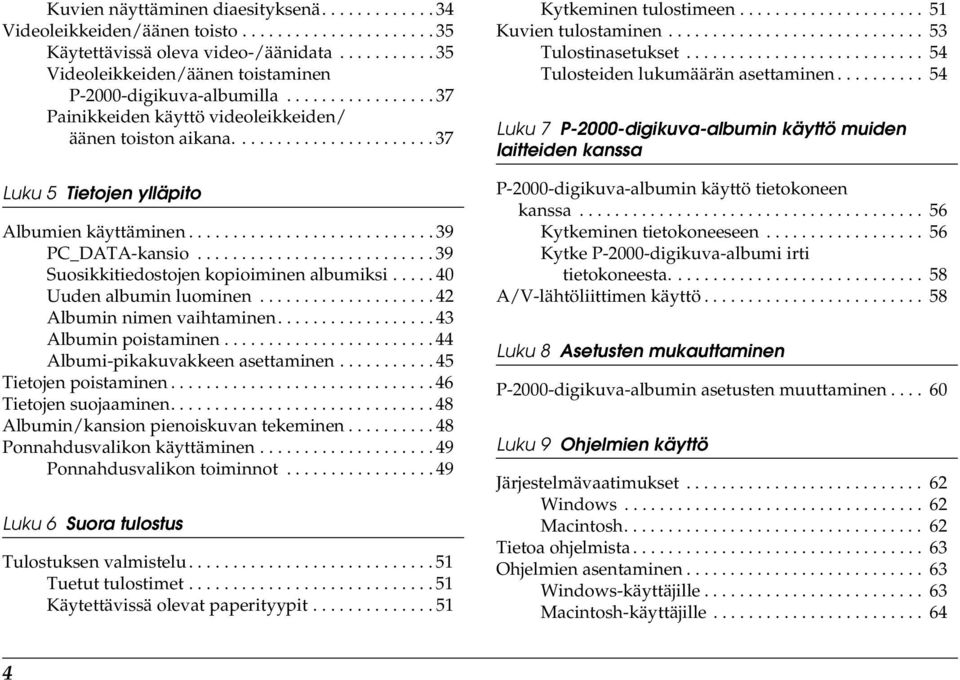 .......................... 39 Suosikkitiedostojen kopioiminen albumiksi..... 0 Uuden albumin luominen.................... Albumin nimen vaihtaminen.................. 3 Albumin poistaminen.