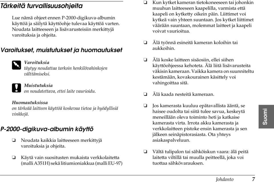 c Muistutuksia on noudatettava, ettei laite vaurioidu. Huomautuksissa on tärkeää laitteen käyttöä koskevaa tietoa ja hyödyllisiä vinkkejä.