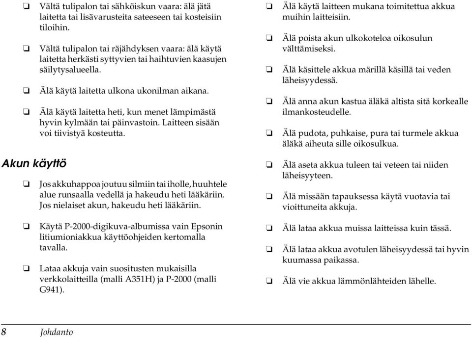 Älä käytä laitetta heti, kun menet lämpimästä hyvin kylmään tai päinvastoin. Laitteen sisään voi tiivistyä kosteutta. Älä käytä laitteen mukana toimitettua akkua muihin laitteisiin.