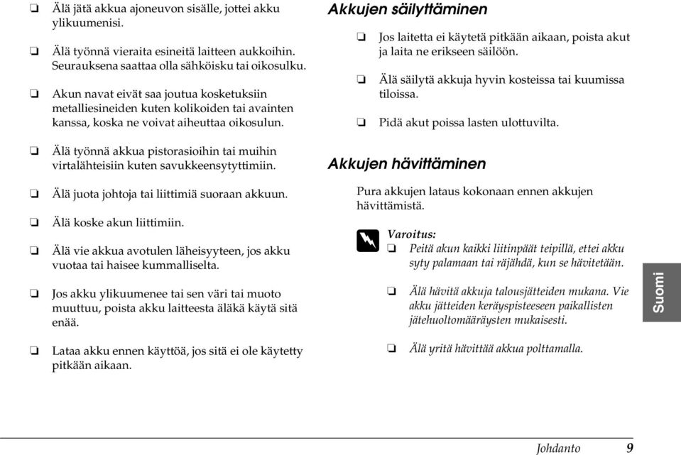 Älä työnnä akkua pistorasioihin tai muihin virtalähteisiin kuten savukkeensytyttimiin. Älä juota johtoja tai liittimiä suoraan akkuun. Älä koske akun liittimiin.