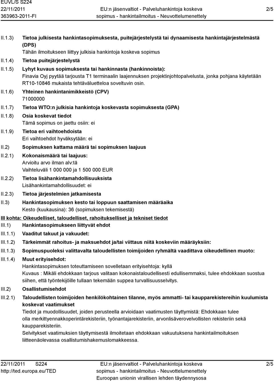 3) Tietoa julkisesta hankintasopimuksesta, puitejärjestelystä tai dynaamisesta hankintajärjestelmästä (DPS) Tähän ilmoitukseen liittyy julkisia hankintoja koskeva sopimus Tietoa puitejärjestelystä