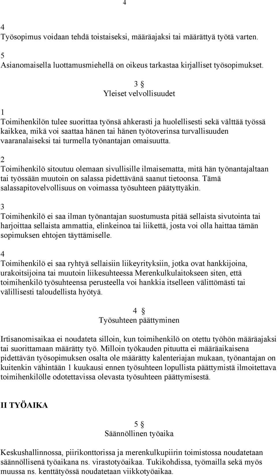 turmella työnantajan omaisuutta. Toimihenkilö sitoutuu olemaan sivullisille ilmaisematta, mitä hän työnantajaltaan tai työssään muutoin on salassa pidettävänä saanut tietoonsa.