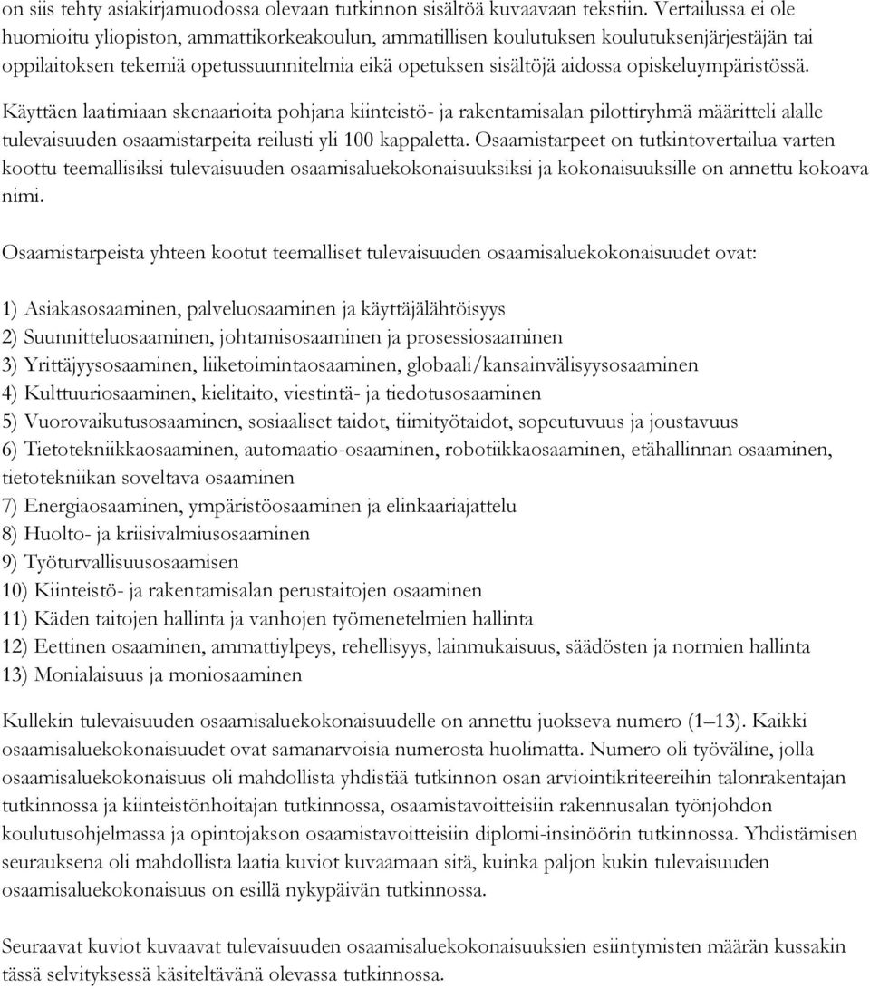 opiskeluympäristössä. Käyttäen laatimiaan skenaarioita pohjana kiinteistö- ja rakentamisalan pilottiryhmä määritteli alalle tulevaisuuden osaamistarpeita reilusti yli kappaletta.