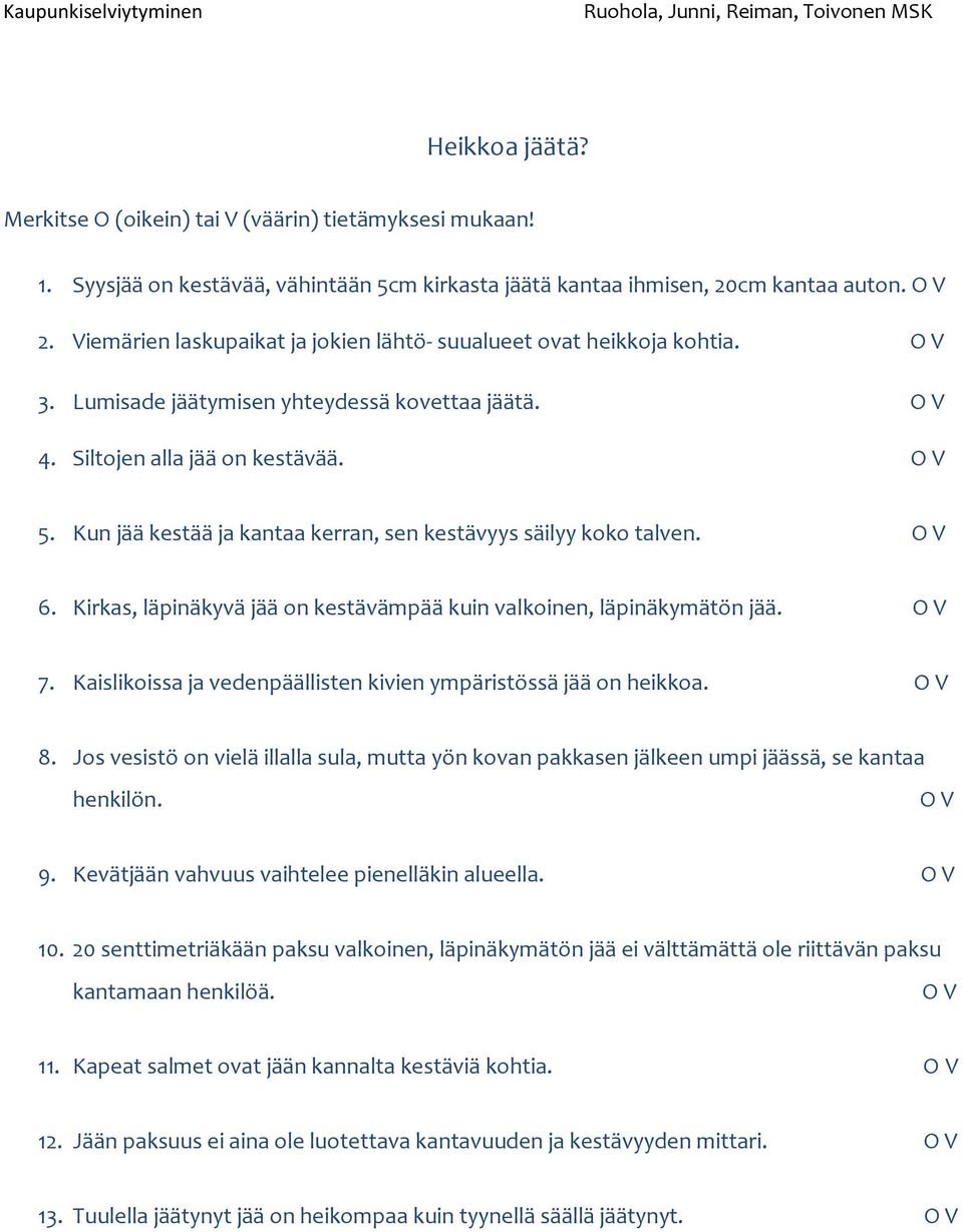 Kun jää kestää ja kantaa kerran, sen kestävyys säilyy koko talven. O V 6. Kirkas, läpinäkyvä jää on kestävämpää kuin valkoinen, läpinäkymätön jää. O V 7.