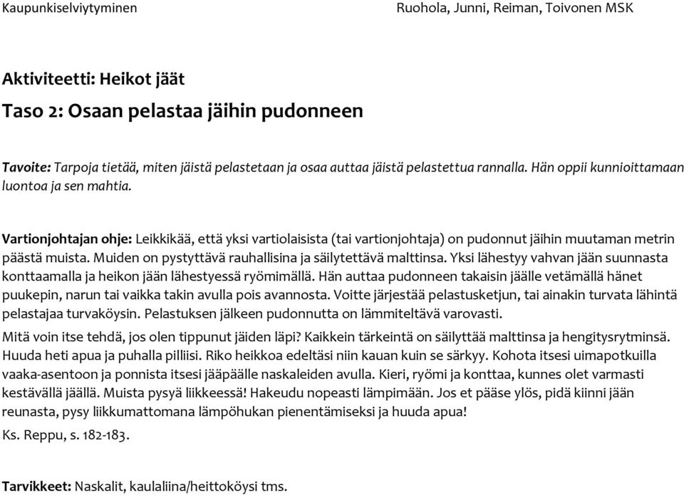 Muiden on pystyttävä rauhallisina ja säilytettävä malttinsa. Yksi lähestyy vahvan jään suunnasta konttaamalla ja heikon jään lähestyessä ryömimällä.