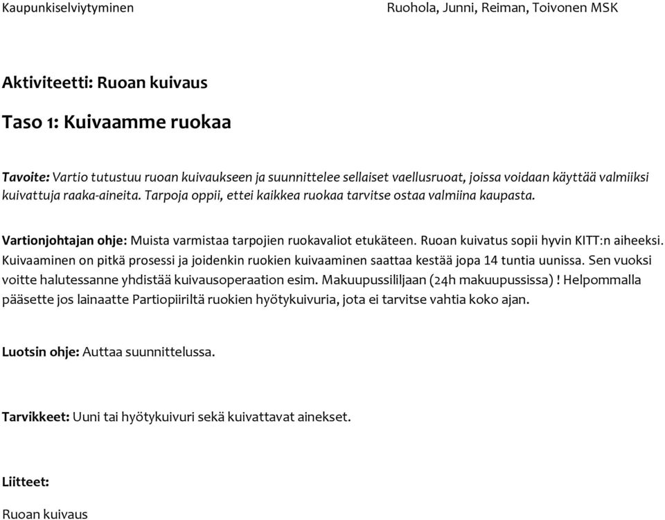 Kuivaaminen on pitkä prosessi ja joidenkin ruokien kuivaaminen saattaa kestää jopa 14 tuntia uunissa. Sen vuoksi voitte halutessanne yhdistää kuivausoperaation esim.