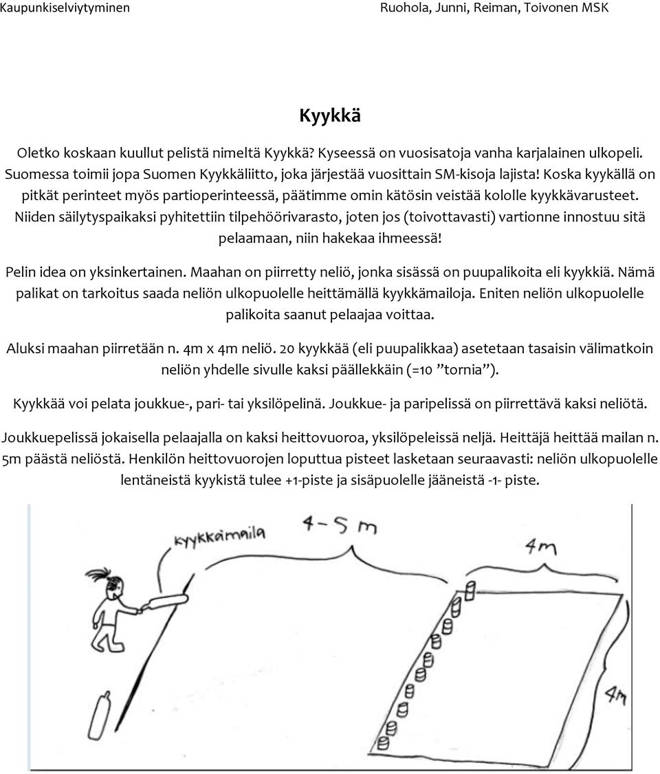 Niiden säilytyspaikaksi pyhitettiin tilpehöörivarasto, joten jos (toivottavasti) vartionne innostuu sitä pelaamaan, niin hakekaa ihmeessä! Pelin idea on yksinkertainen.