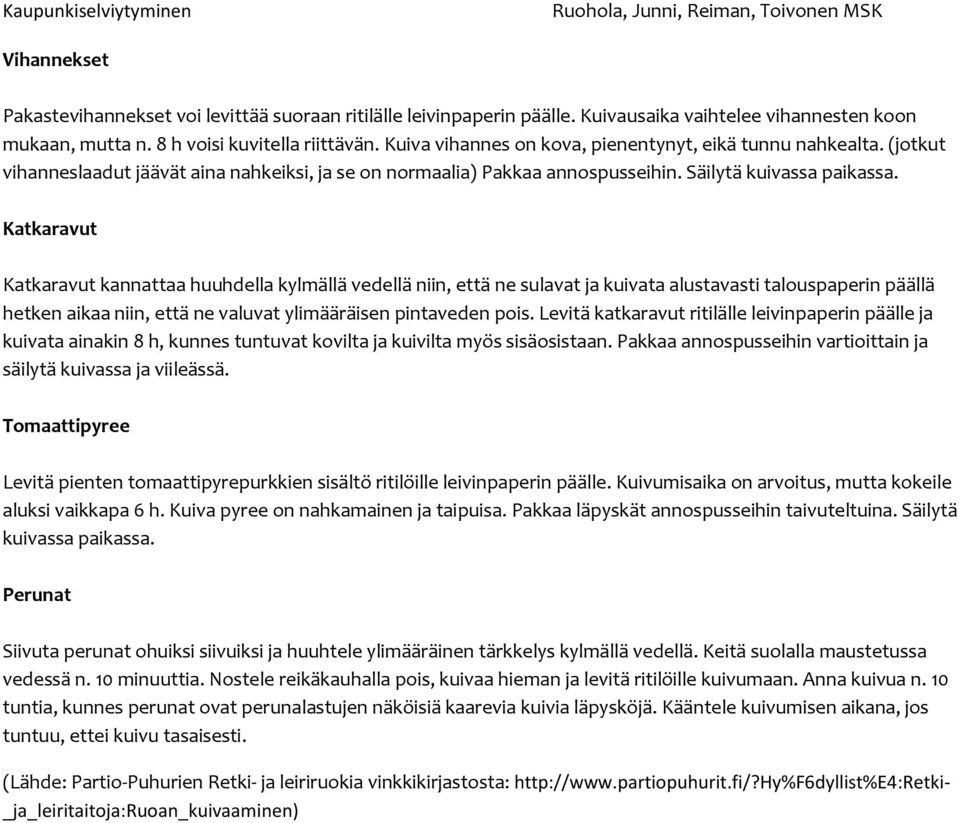 Katkaravut Katkaravut kannattaa huuhdella kylmällä vedellä niin, että ne sulavat ja kuivata alustavasti talouspaperin päällä hetken aikaa niin, että ne valuvat ylimääräisen pintaveden pois.