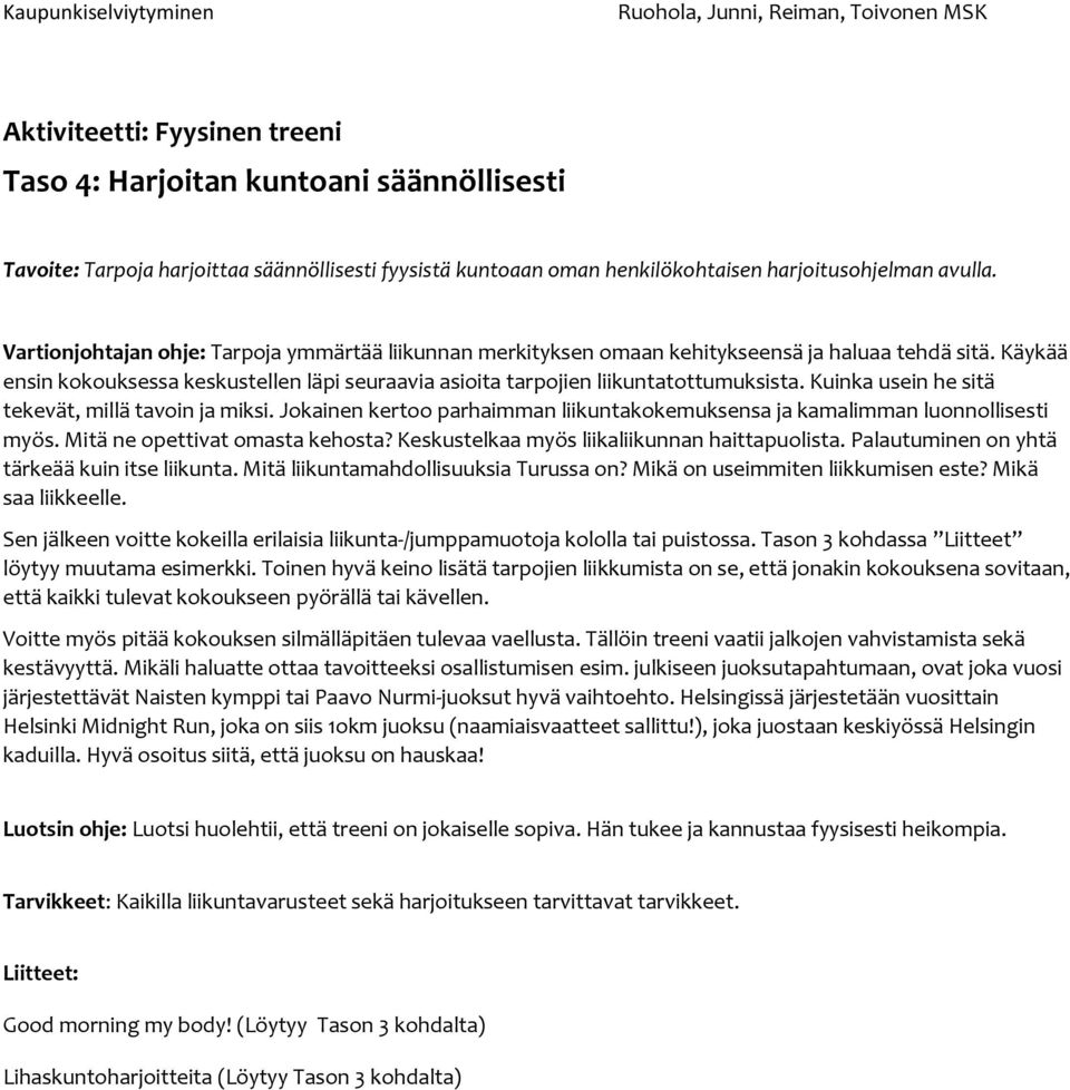 Kuinka usein he sitä tekevät, millä tavoin ja miksi. Jokainen kertoo parhaimman liikuntakokemuksensa ja kamalimman luonnollisesti myös. Mitä ne opettivat omasta kehosta?