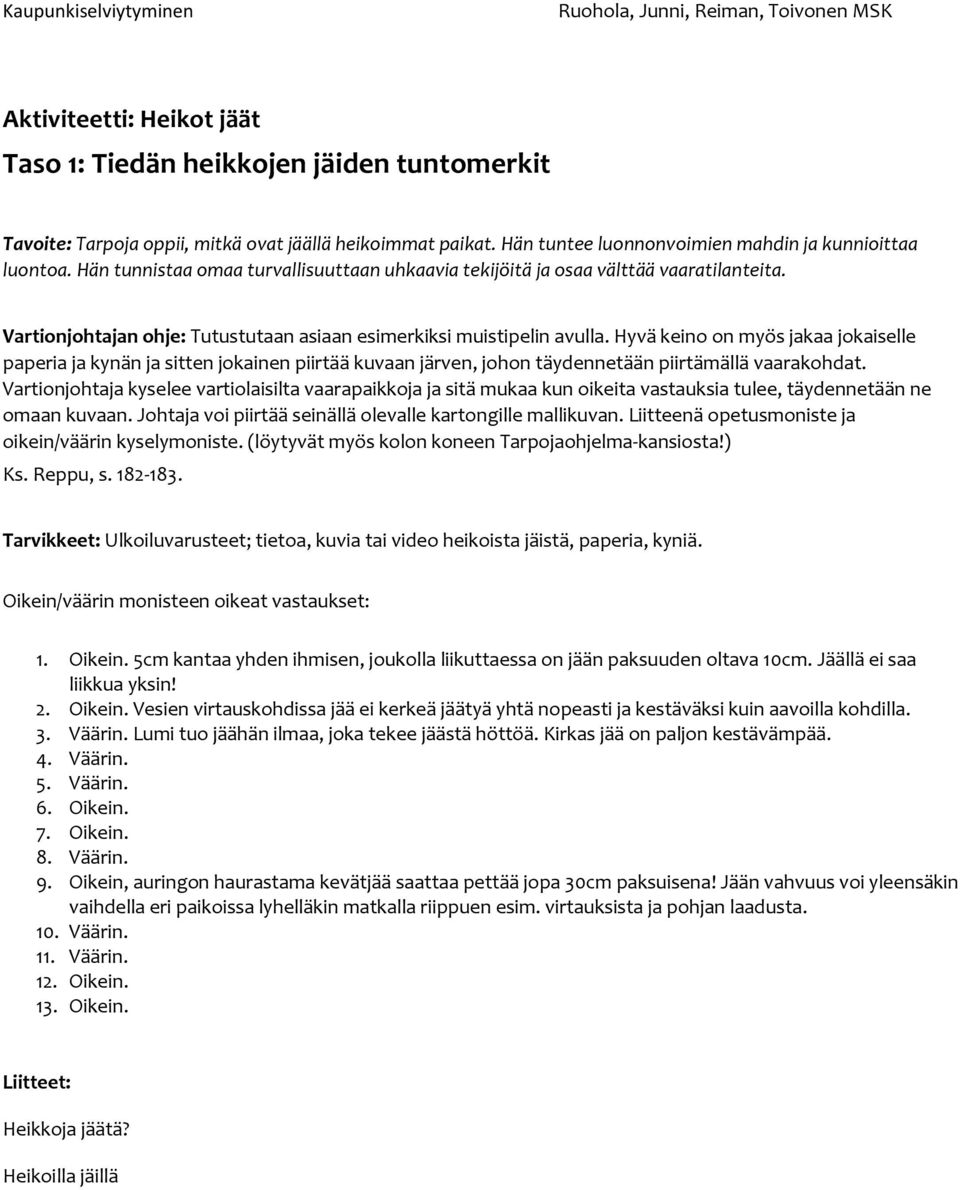 Hyvä keino on myös jakaa jokaiselle paperia ja kynän ja sitten jokainen piirtää kuvaan järven, johon täydennetään piirtämällä vaarakohdat.