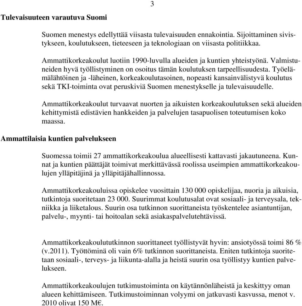 Työelämälähtöinen ja -läheinen, korkeakoulutasoinen, nopeasti kansainvälistyvä koulutus sekä TKI-toiminta ovat peruskiviä Suomen menestykselle ja tulevaisuudelle.