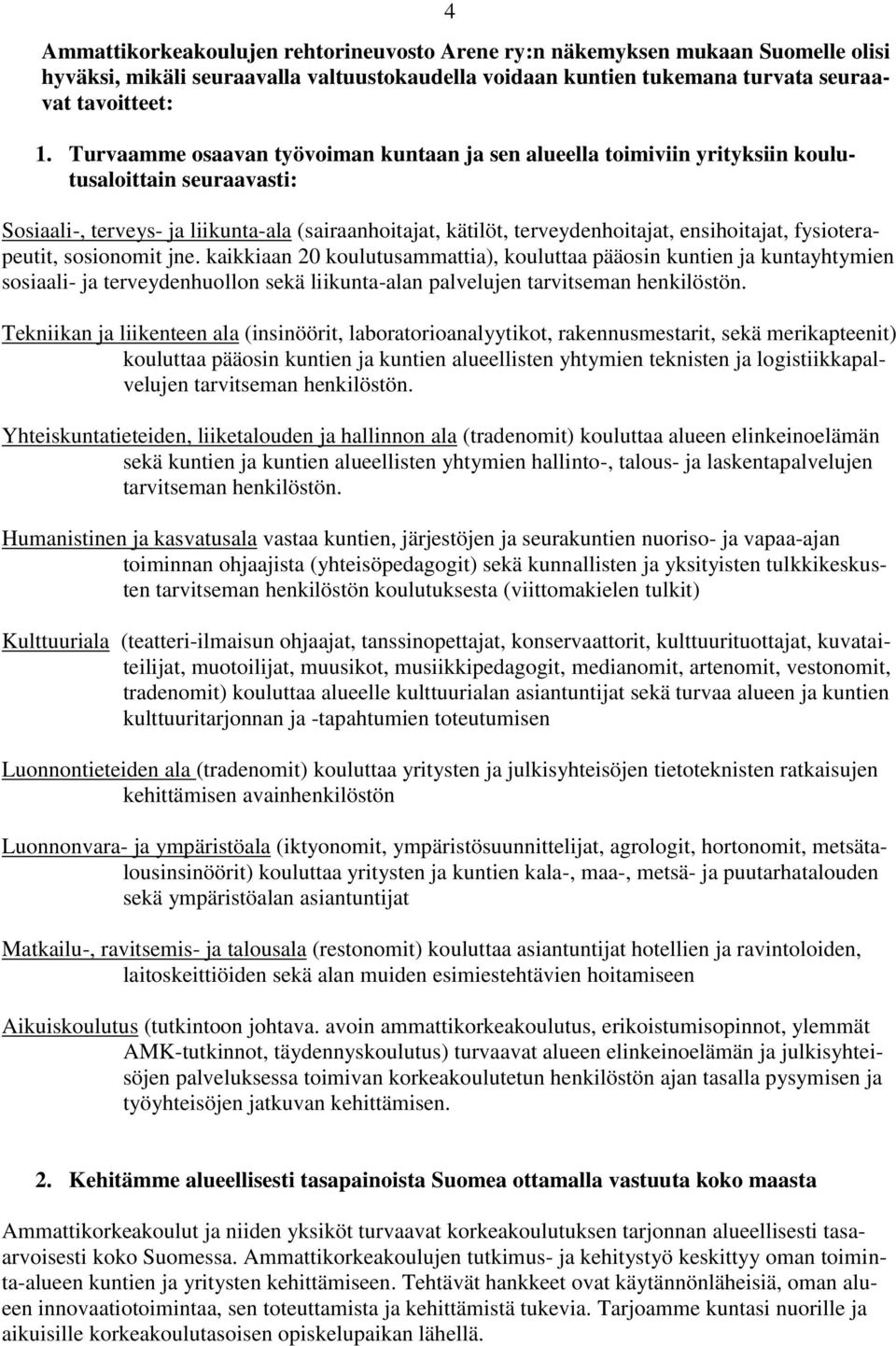 fysioterapeutit, sosionomit jne. kaikkiaan 20 koulutusammattia), kouluttaa pääosin kuntien ja kuntayhtymien sosiaali- ja terveydenhuollon sekä liikunta-alan palvelujen tarvitseman henkilöstön.