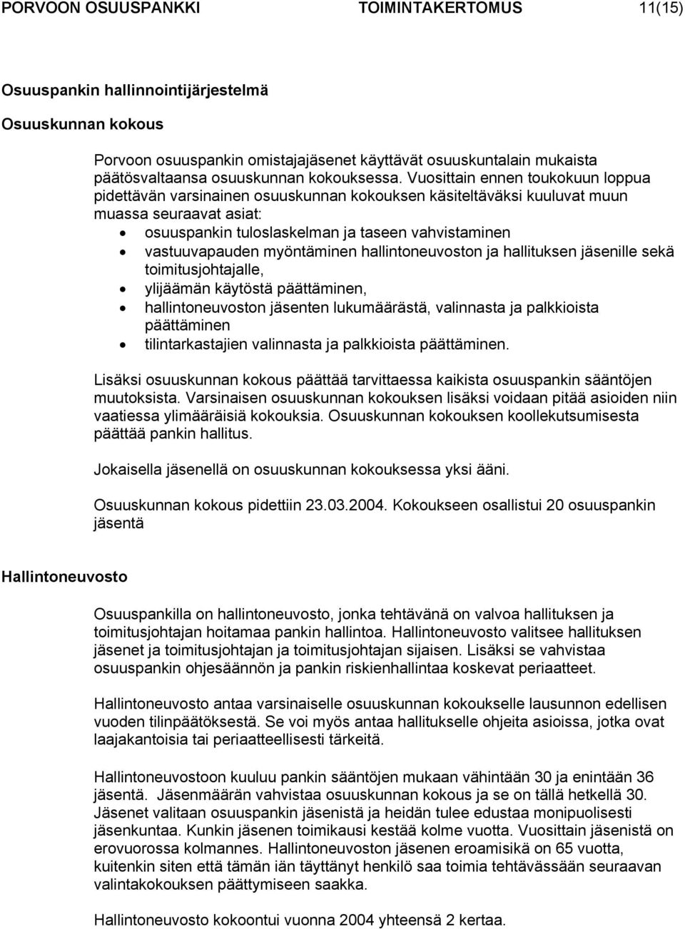 Vuosittain ennen toukokuun loppua pidettävän varsinainen osuuskunnan kokouksen käsiteltäväksi kuuluvat muun muassa seuraavat asiat: osuuspankin tuloslaskelman ja taseen vahvistaminen vastuuvapauden