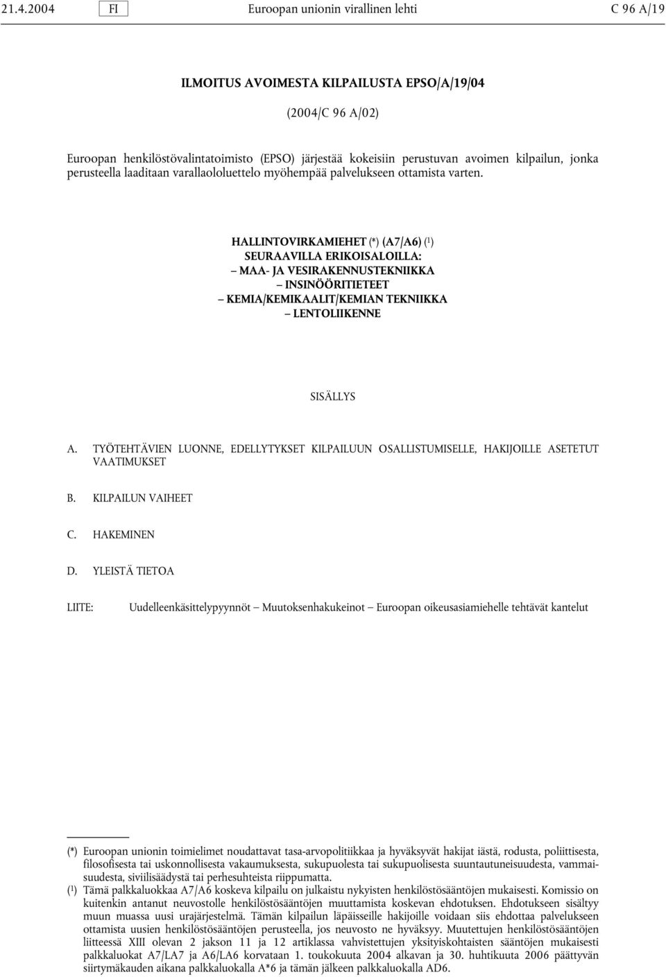 HALLINTOVIRKAMIEHET (*) (A7/A6) ( 1 ) SEURAAVILLA ERIKOISALOILLA: MAA- JA VESIRAKENNUSTEKNIIKKA INSINÖÖRITIETEET KEMIA/KEMIKAALIT/KEMIAN TEKNIIKKA LENTOLIIKENNE SISÄLLYS A.