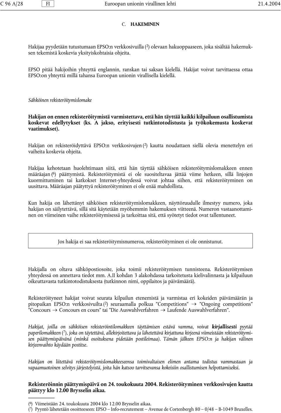 EPSO pitää hakijoihin yhteyttä englannin, ranskan tai saksan kielellä. Hakijat voivat tarvittaessa ottaa EPSO:on yhteyttä millä tahansa Euroopan unionin virallisella kielellä.