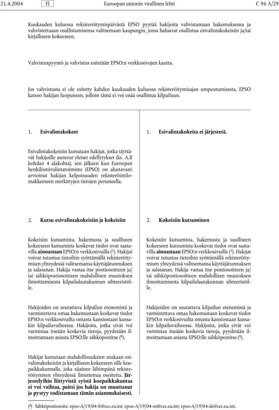 Jos vahvistusta ei ole esitetty kahden kuukauden kuluessa rekisteröitymisajan umpeutumisesta, EPSO katsoo hakijan luopuneen, jolloin tämä ei voi enää osallistua kilpailuun. 1. Esivalintakokeet 1.